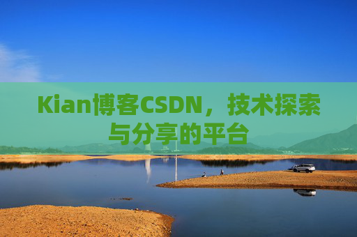 Kian博客CSDN，技术探索与分享的平台